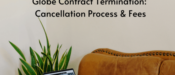 Globe Contract Termination: Cancellation Process & Fees
